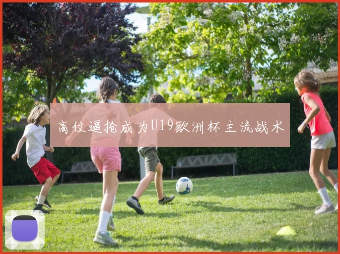 高位逼抢成为U19欧洲杯主流战术