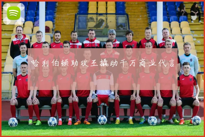 哈利伯顿助攻王撬动千万商业代言